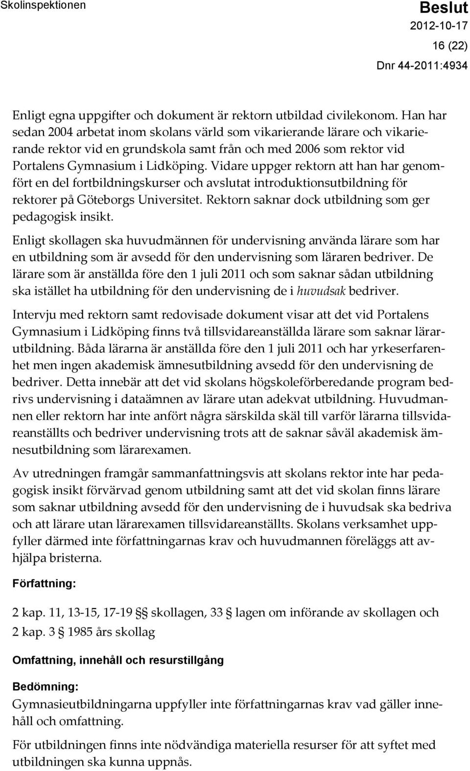 Vidare uppger rektorn att han har genomfört en del fortbildningskurser och avslutat introduktionsutbildning för rektorer på Göteborgs Universitet.