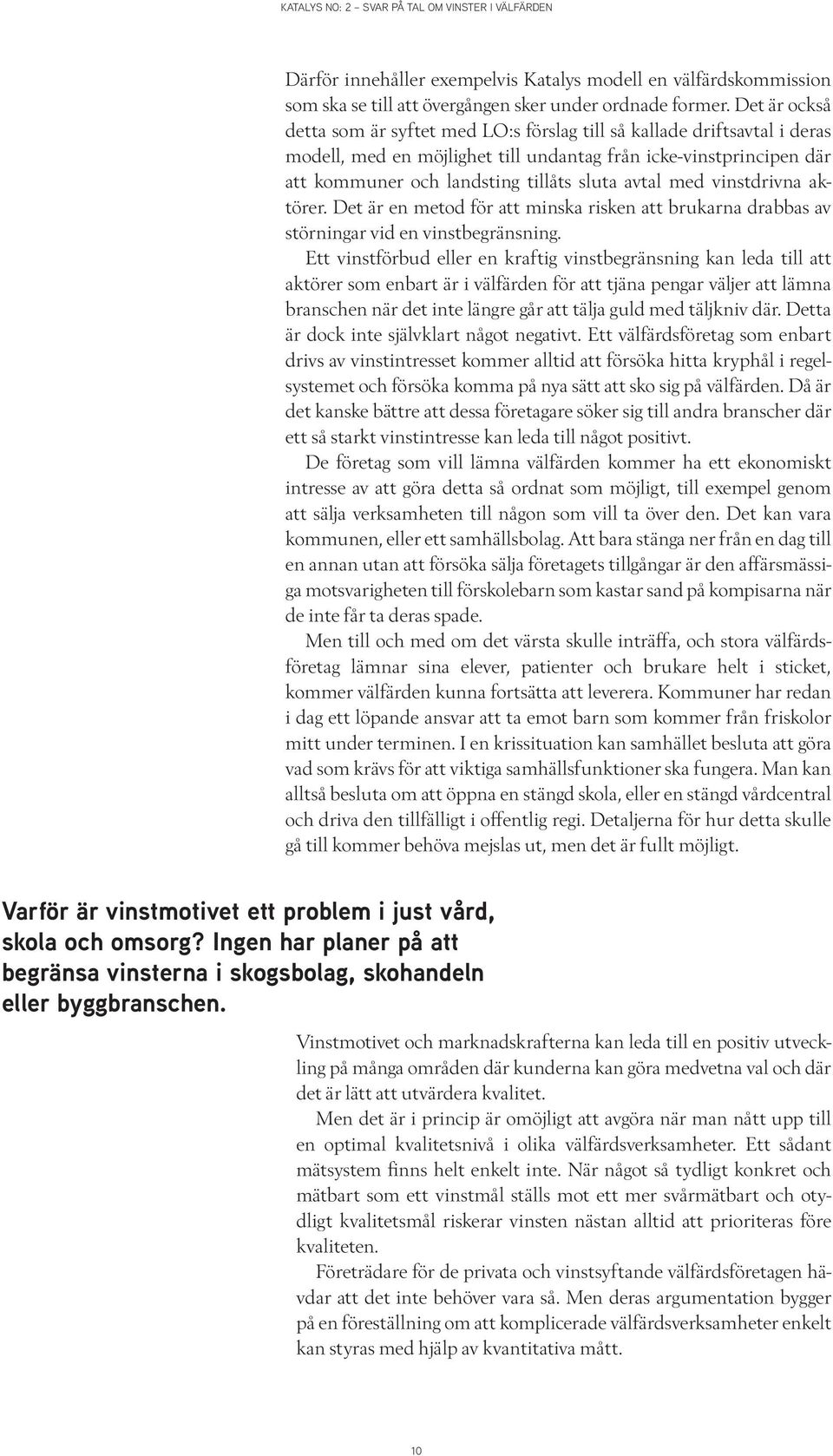 avtal med vinstdrivna aktörer. Det är en metod för att minska risken att brukarna drabbas av störningar vid en vinstbegränsning.