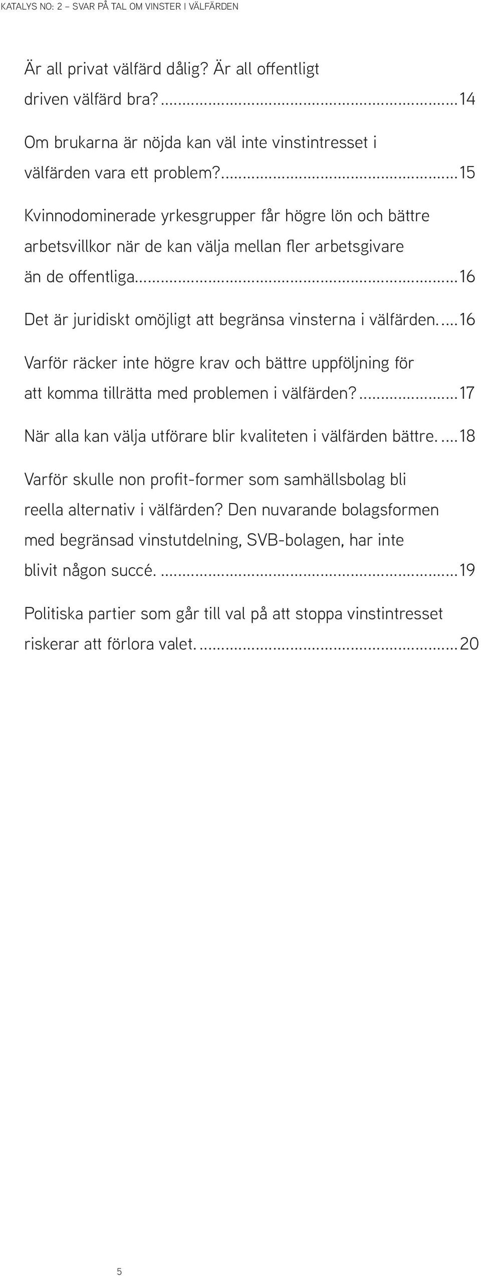 ..16 Varför räcker inte högre krav och bättre uppföljning för att komma tillrätta med problemen i välfärden?...17 När alla kan välja utförare blir kvaliteten i välfärden bättre.