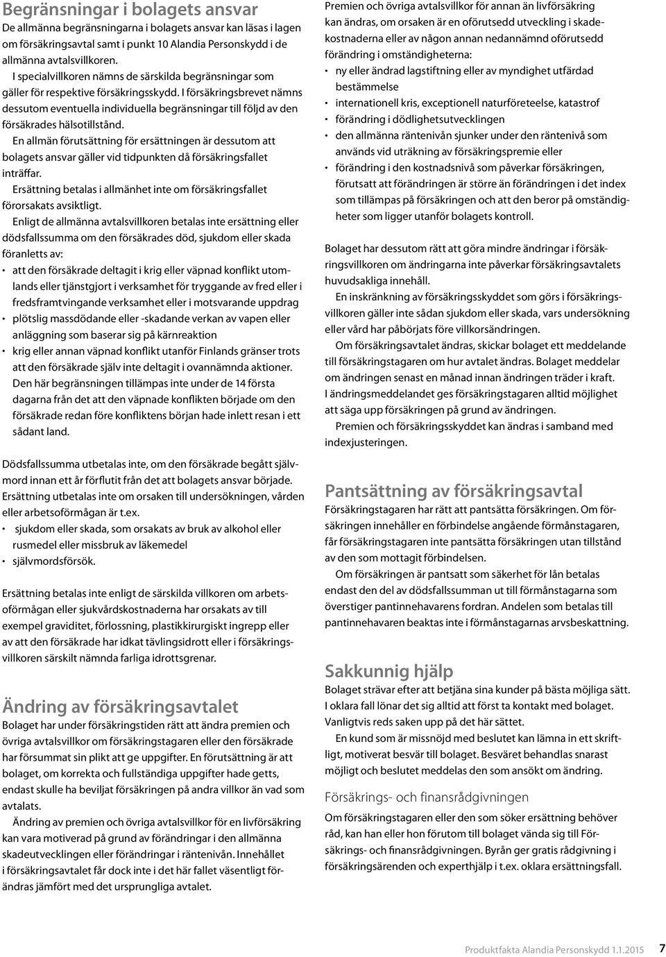 I försäkringsbrevet nämns dessutom eventuella individuella begränsningar till följd av den försäkrades hälsotillstånd.