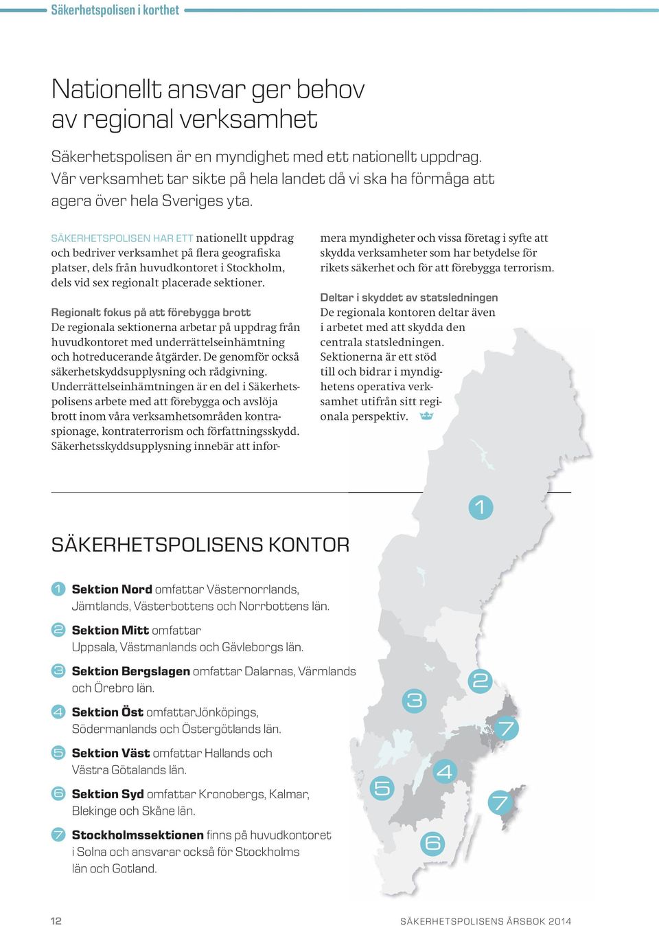 SÄKERHETSPOLISEN HAR ETT nationellt uppdrag och bedriver verksamhet på flera geografiska platser, dels från huvudkontoret i Stockholm, dels vid sex regionalt placerade sektioner.