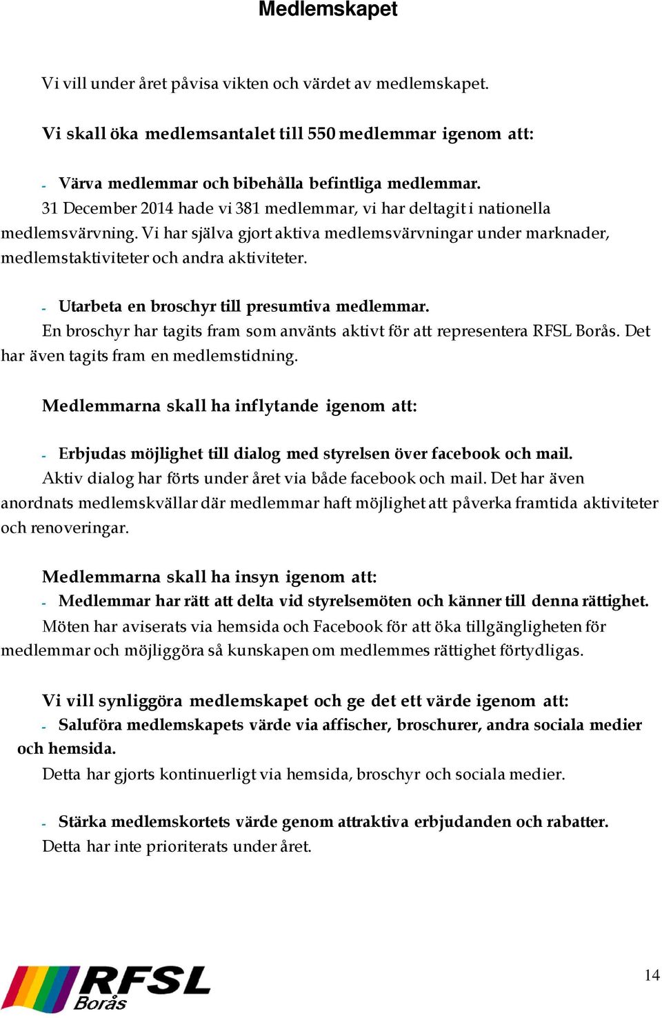 - Utarbeta en broschyr till presumtiva medlemmar. En broschyr har tagits fram som använts aktivt för att representera RFSL Borås. Det har även tagits fram en medlemstidning.