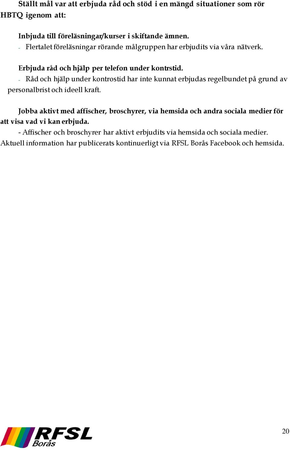 - Råd och hjälp under kontrostid har inte kunnat erbjudas regelbundet på grund av personalbrist och ideell kraft.