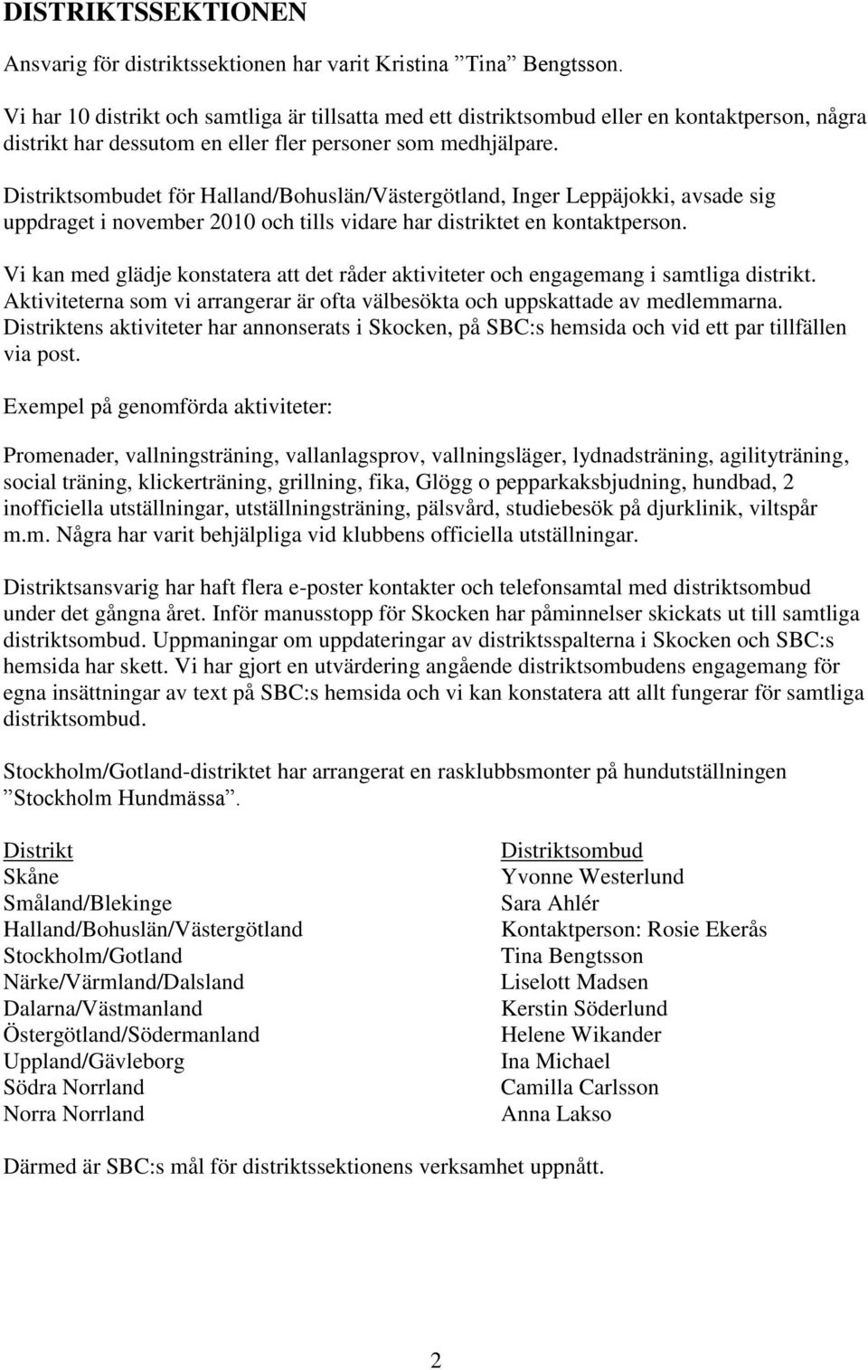 Distriktsombudet för Halland/Bohuslän/Västergötland, Inger Leppäjokki, avsade sig uppdraget i november 2010 och tills vidare har distriktet en kontaktperson.