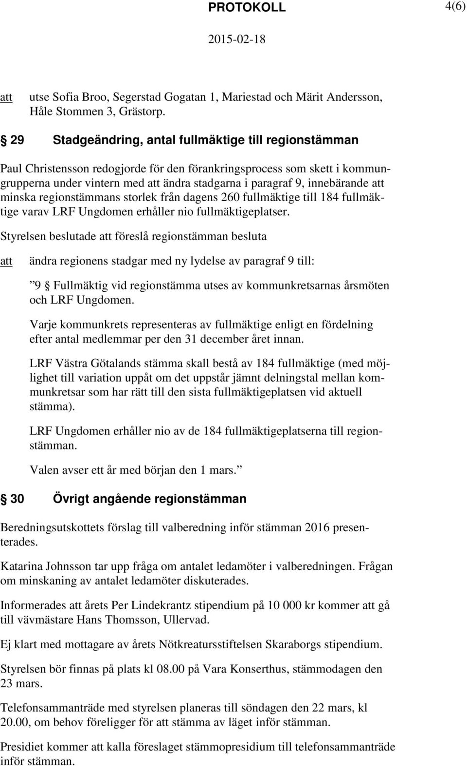 minska regionstämmans storlek från dagens 260 fullmäktige till 184 fullmäktige varav LRF Ungdomen erhåller nio fullmäktigeplatser.