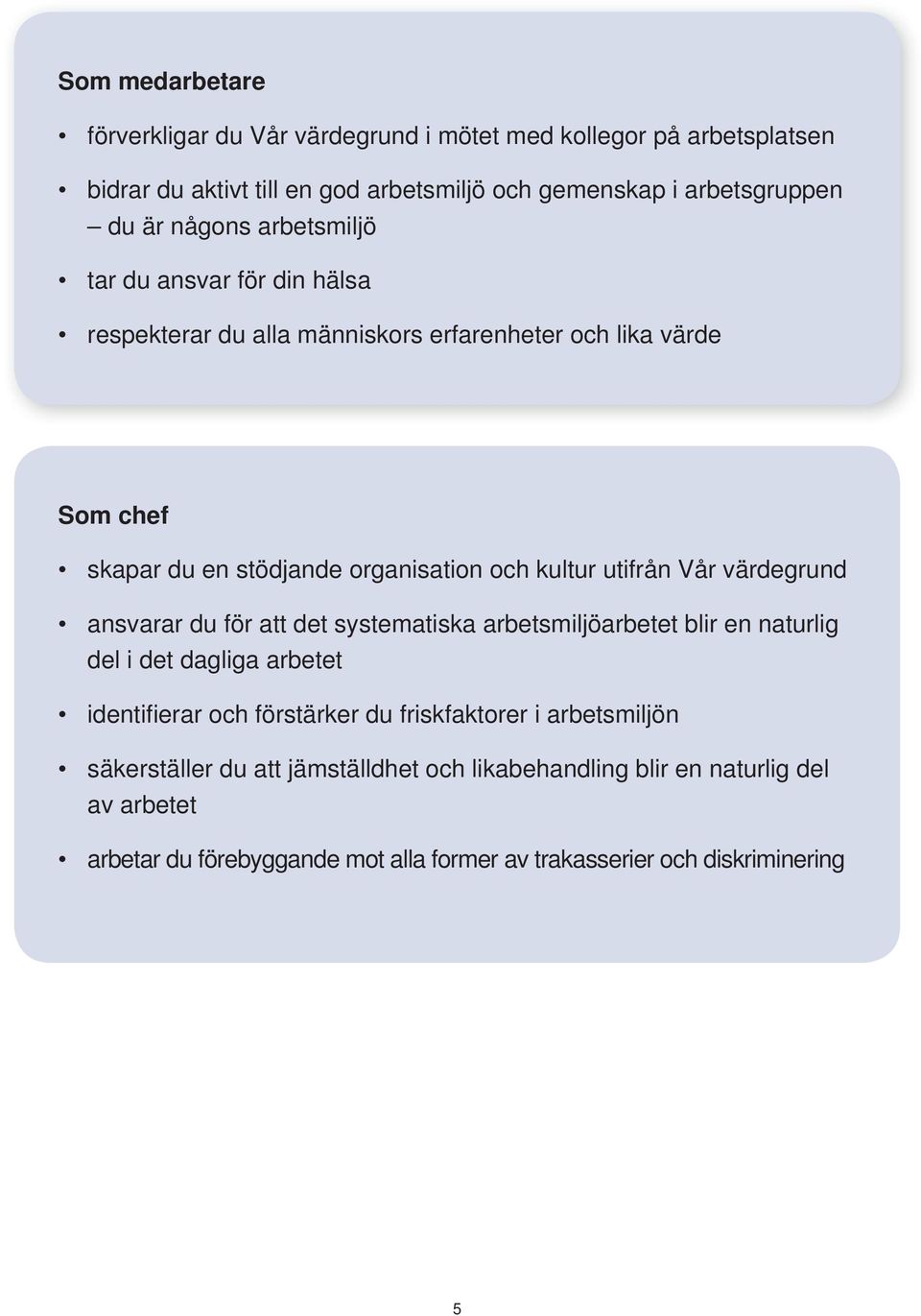 utifrån Vår värdegrund ansvarar du för att det systematiska arbetsmiljöarbetet blir en naturlig del i det dagliga arbetet identifi erar och förstärker du