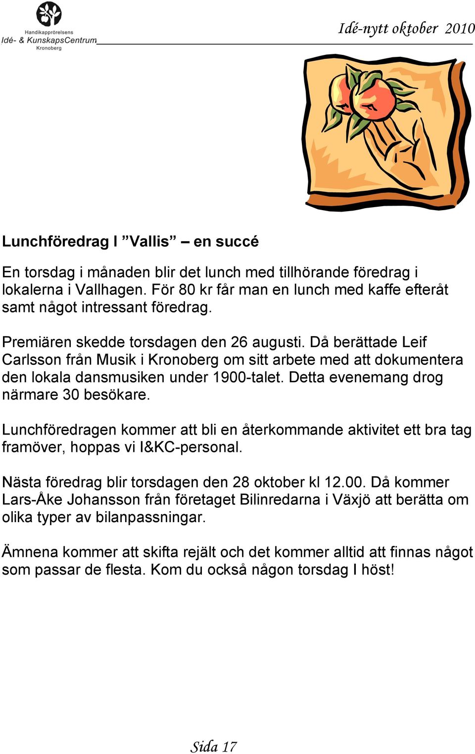 Detta evenemang drog närmare 30 besökare. Lunchföredragen kommer att bli en återkommande aktivitet ett bra tag framöver, hoppas vi I&KC-personal. Nästa föredrag blir torsdagen den 28 oktober kl 12.00.