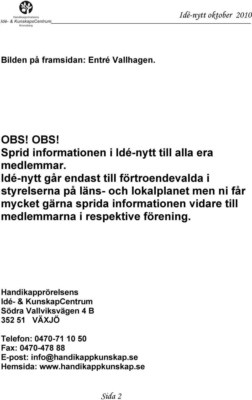 informationen vidare till medlemmarna i respektive förening.