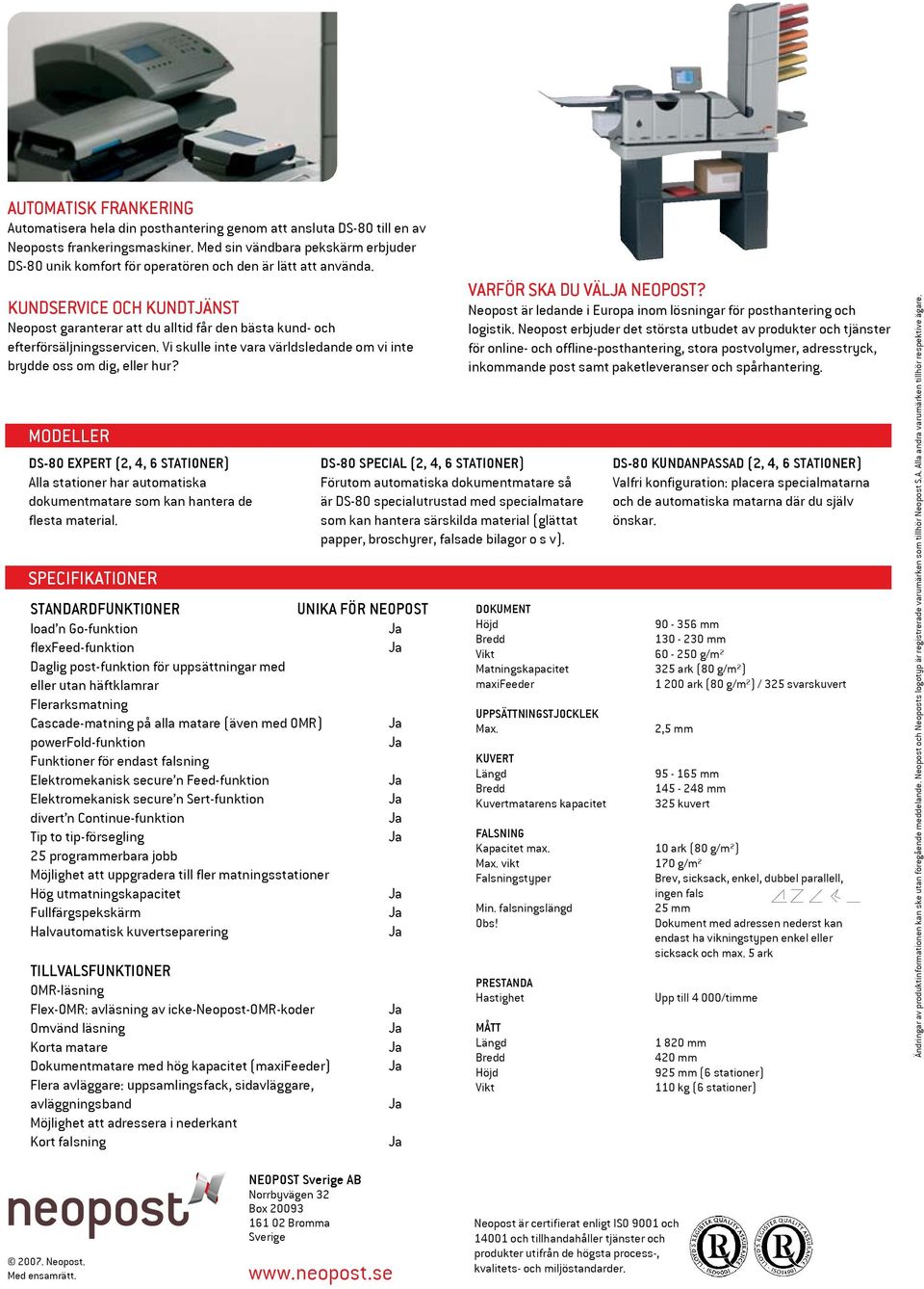 KUNDSERVICE OCH KUNDTJÄNST Neopost garanterar att du alltid får den bästa kund- och efterförsäljningsservicen. Vi skulle inte vara världsledande om vi inte brydde oss om dig, eller hur?