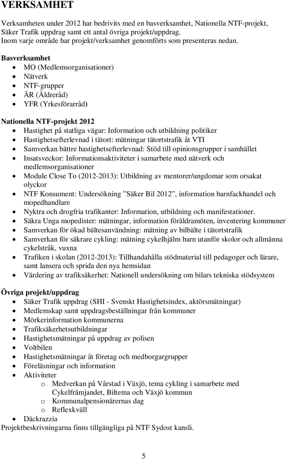 Basverksamhet MO (Medlemsorganisationer) Nätverk NTF-grupper ÄR (Äldreråd) YFR (Yrkesförarråd) Nationella NTF-projekt 2012 Hastighet på statliga vägar: Information och utbildning politiker