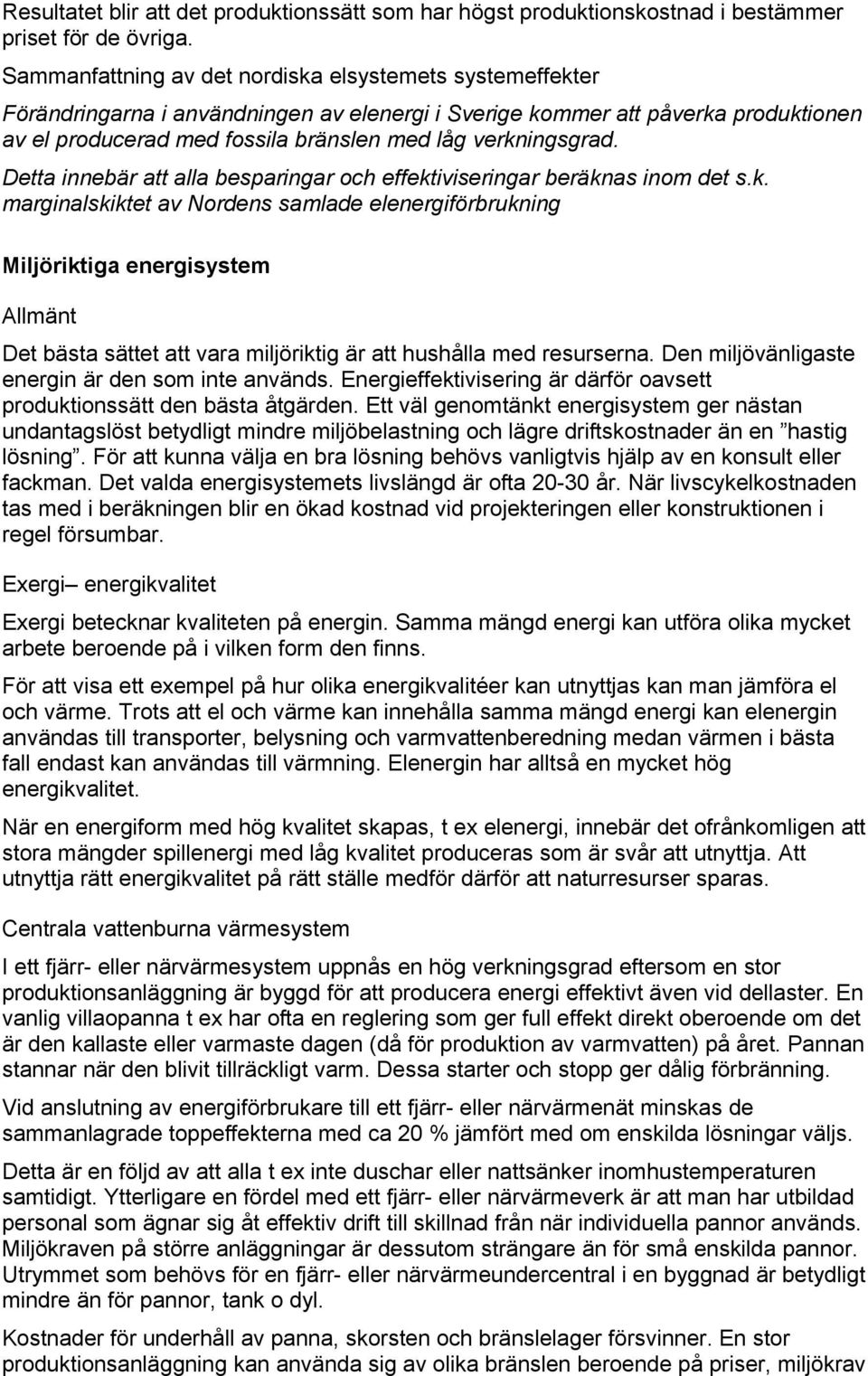 verkningsgrad. Detta innebär att alla besparingar och effektiviseringar beräknas inom det s.k. marginalskiktet av Nordens samlade elenergiförbrukning Miljöriktiga energisystem Allmänt Det bästa sättet att vara miljöriktig är att hushålla med resurserna.