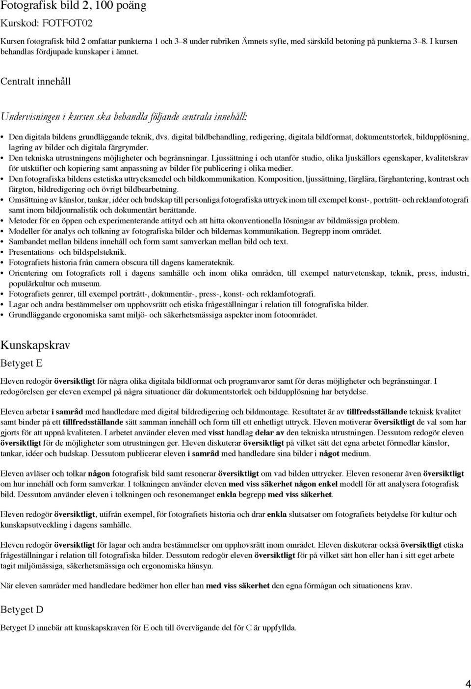 digital bildbehandling, redigering, digitala bildformat, dokumentstorlek, bildupplösning, lagring av bilder och digitala färgrymder. Den tekniska utrustningens möjligheter och begränsningar.
