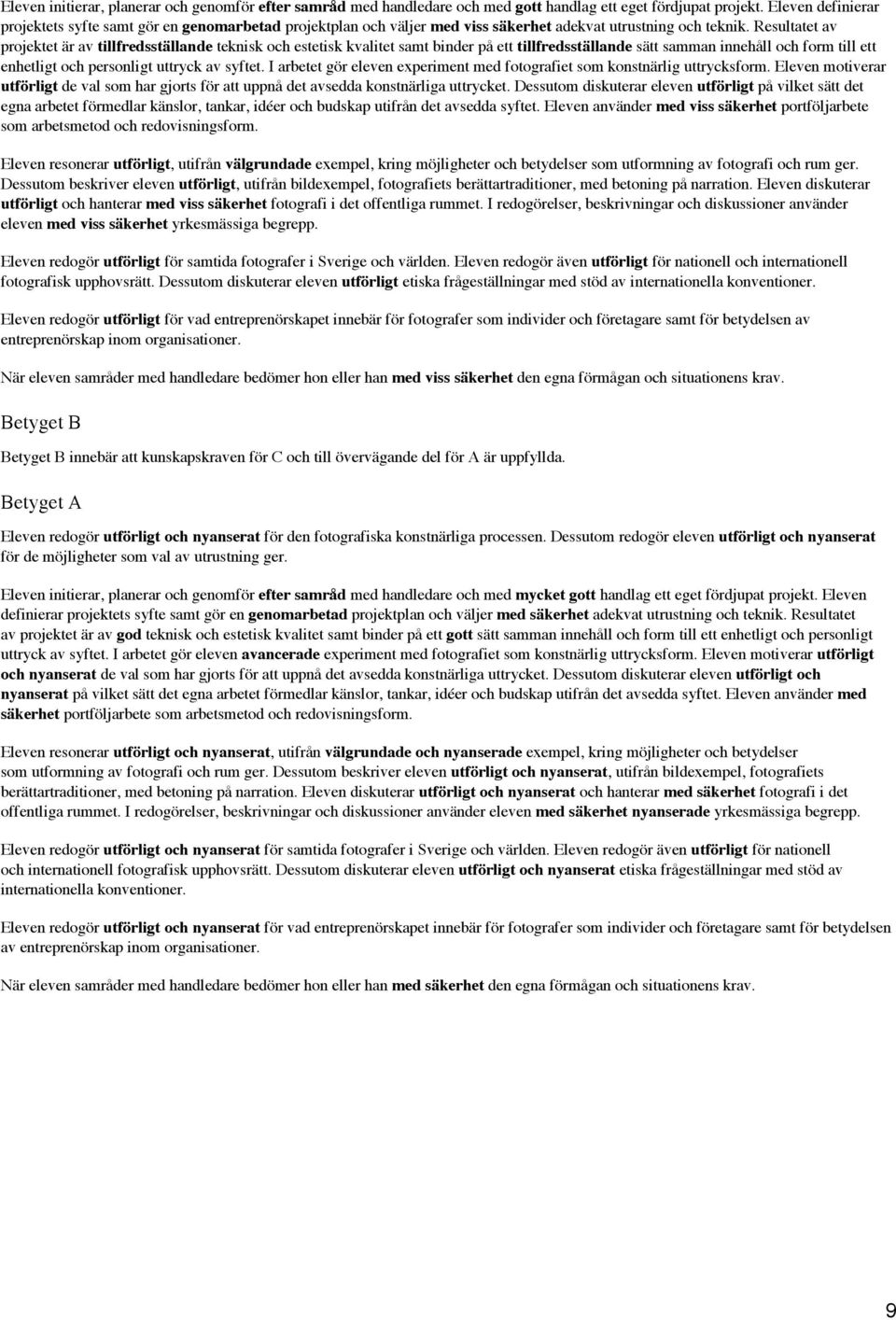 Resultatet av projektet är av tillfredsställande teknisk och estetisk kvalitet samt binder på ett tillfredsställande sätt samman innehåll och form till ett enhetligt och personligt uttryck av syftet.