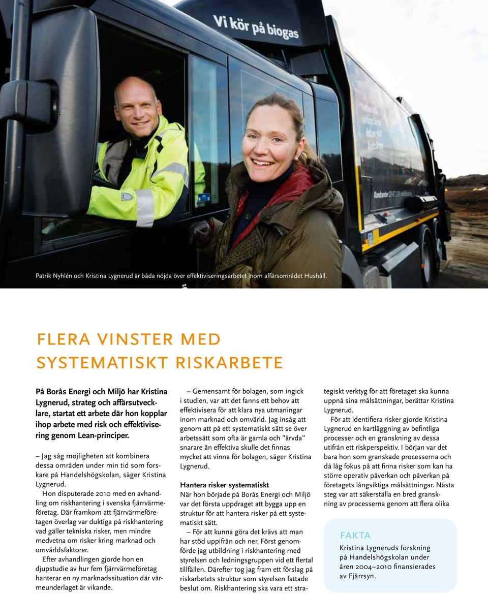 flera vinster med systematiskt riskarbete På Borås Energi och Miljö har Kristina Lygnerud, strateg och affärsutvecklare, startat ett arbete där hon kopplar ihop arbete med risk och effektivisering