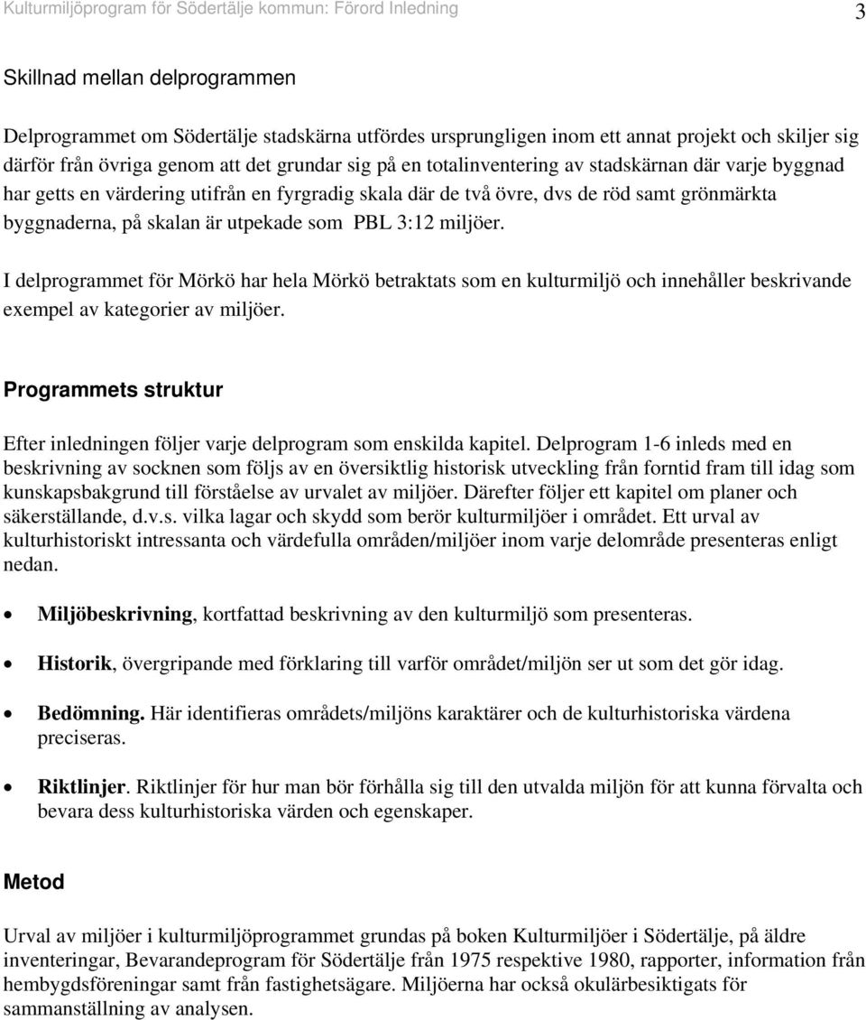 byggnaderna, på skalan är utpekade som PBL 3:12 miljöer. I delprogrammet för Mörkö har hela Mörkö betraktats som en kulturmiljö och innehåller beskrivande exempel av kategorier av miljöer.