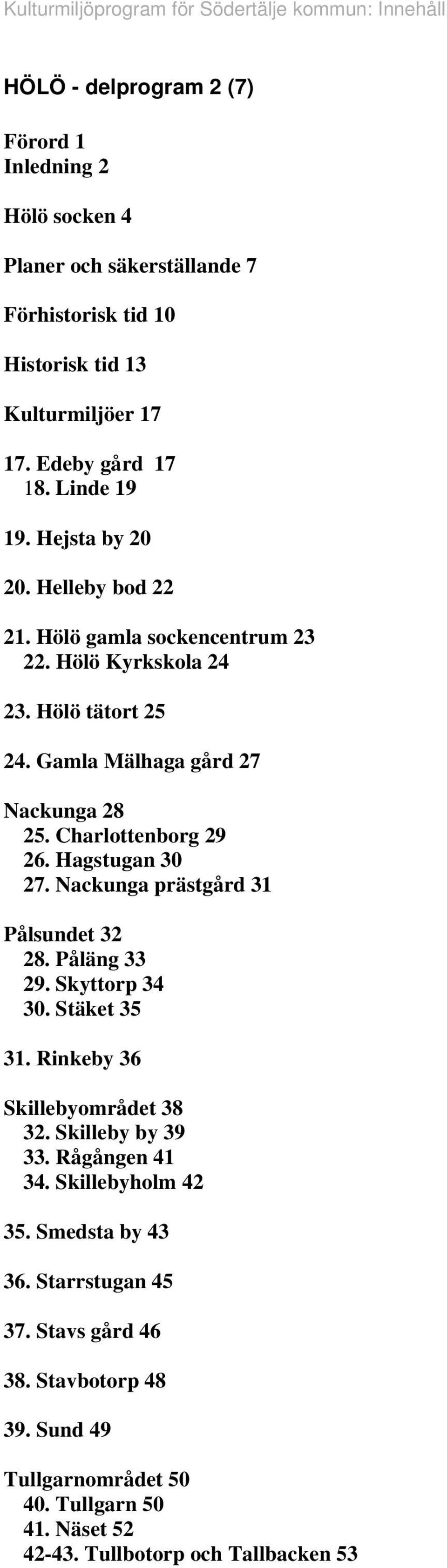 Hagstugan 30 27. Nackunga prästgård 31 Pålsundet 32 28. Påläng 33 29. Skyttorp 34 30. Stäket 35 31. Rinkeby 36 Skillebyområdet 38 32. Skilleby by 39 33. Rågången 41 34.