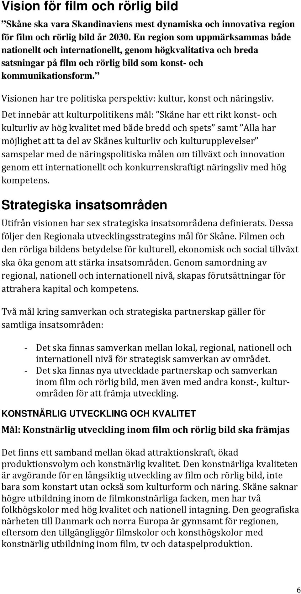 Visionen har tre politiska perspektiv: kultur, konst och näringsliv.