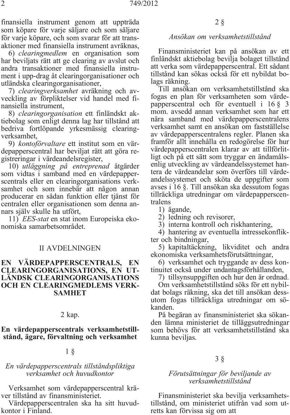 clearingorganisationer, 7) clearingverksamhet avräkning och avveckling av förpliktelser vid handel med finansiella instrument, 8) clearingorganisation ett finländskt aktiebolag som enligt denna lag