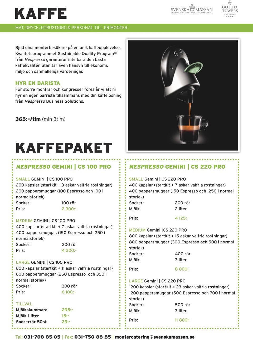 HYR EN BARISTA För större montrar och kongresser föreslår vi att ni hyr en egen barrista tillsammans med din kaffelösning från Nespresso Business Solutions.