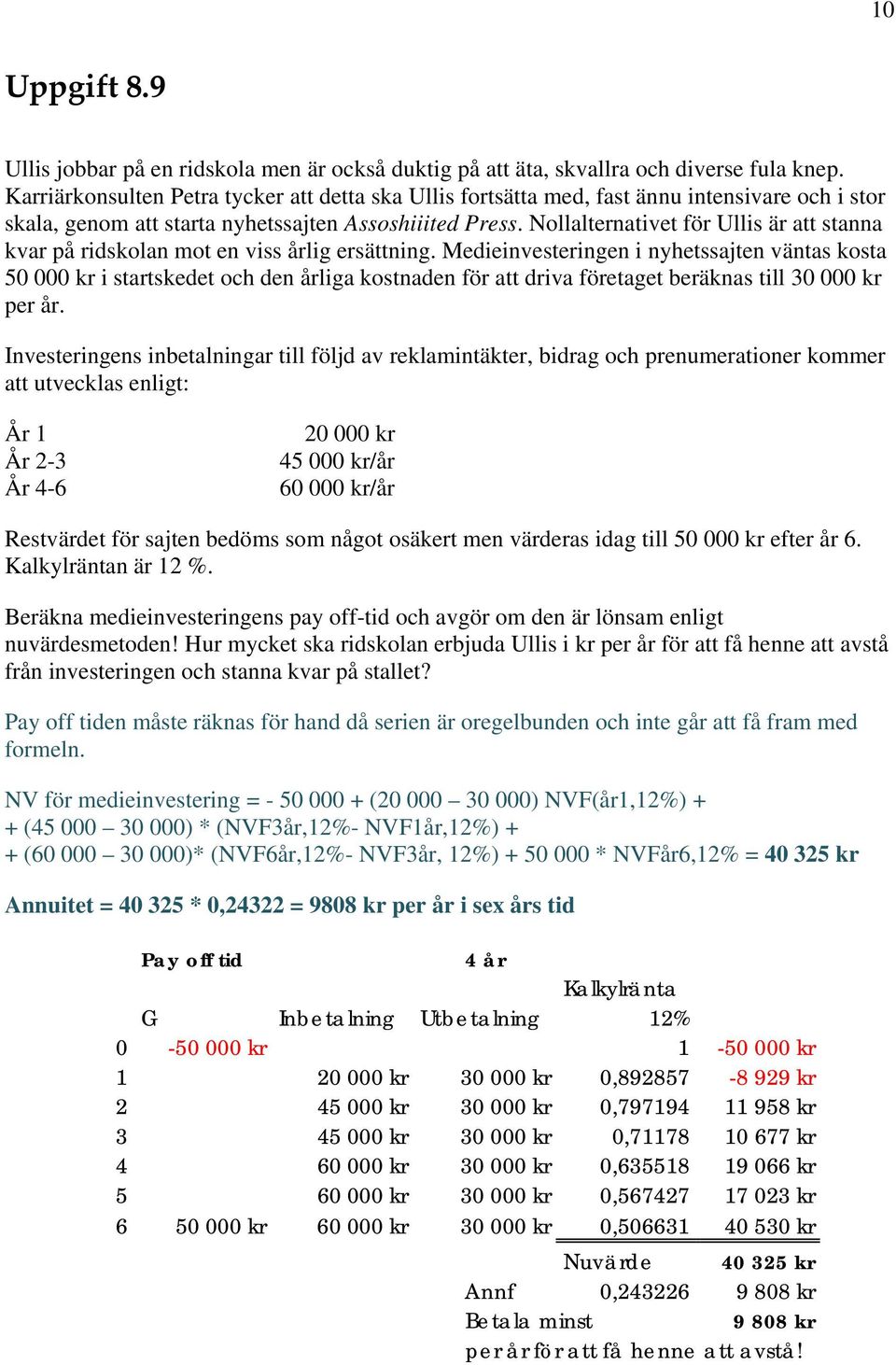 Nollalternativet för Ullis är att stanna kvar på ridskolan mot en viss årlig ersättning.