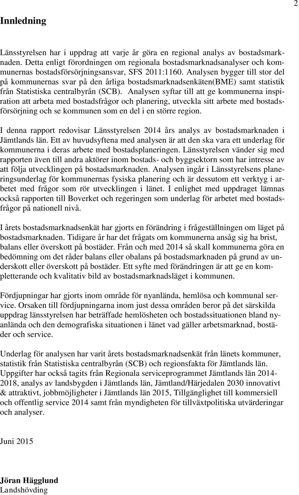 Analysen bygger till stor del på kommunernas svar på den årliga bostadsmarknadsenkäten(bme) samt statistik från Statistiska centralbyrån (SCB).