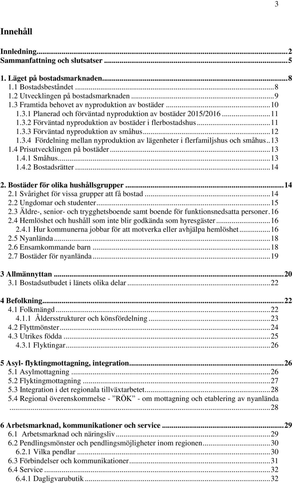 .. 12 1.3.4 Fördelning mellan nyproduktion av lägenheter i flerfamiljshus och småhus.. 13 1.4 Prisutvecklingen på bostäder... 13 1.4.1 Småhus... 13 1.4.2 Bostadsrätter... 14 2.