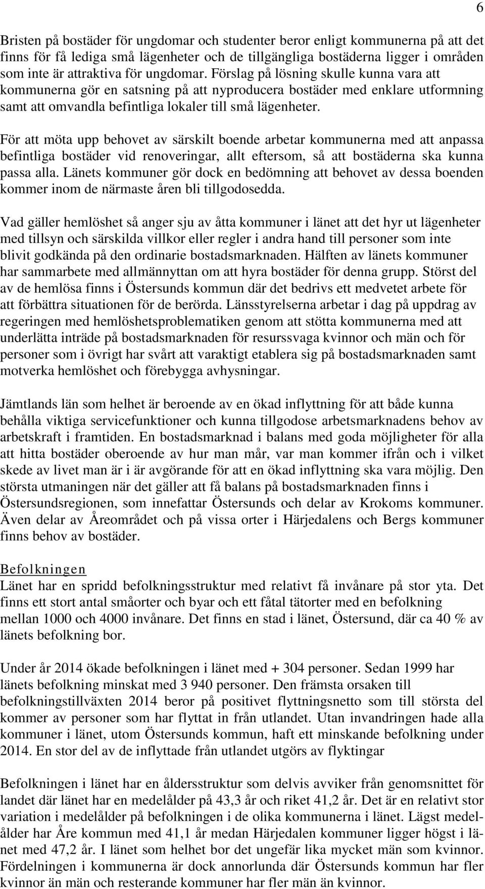 För att möta upp behovet av särskilt boende arbetar kommunerna med att anpassa befintliga bostäder vid renoveringar, allt eftersom, så att bostäderna ska kunna passa alla.