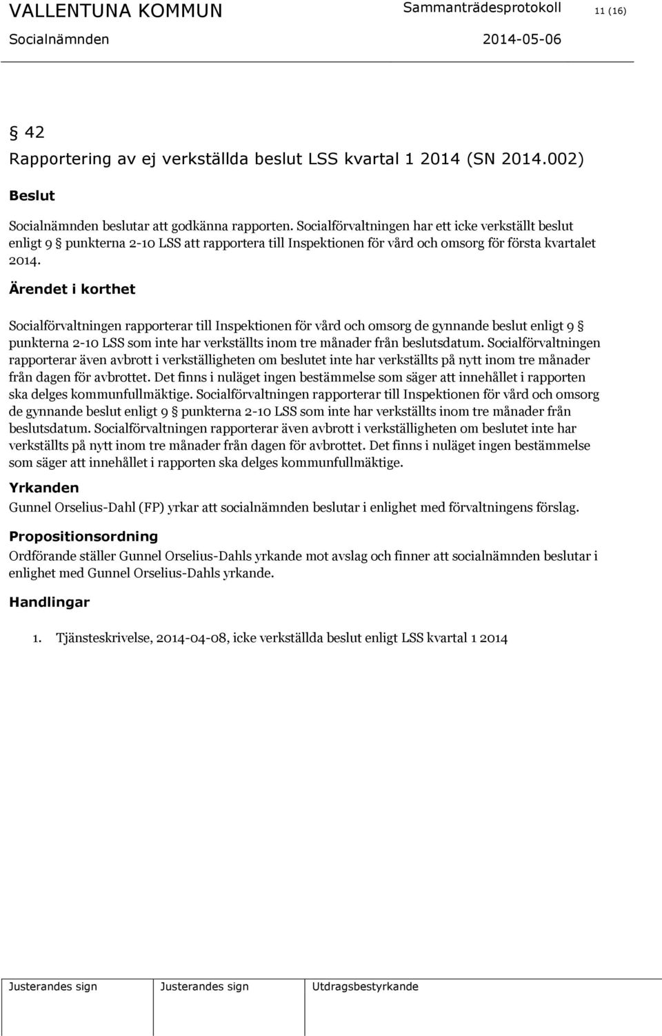 Socialförvaltningen rapporterar till Inspektionen för vård och omsorg de gynnande beslut enligt 9 punkterna 2-10 LSS som inte har verkställts inom tre månader från beslutsdatum.