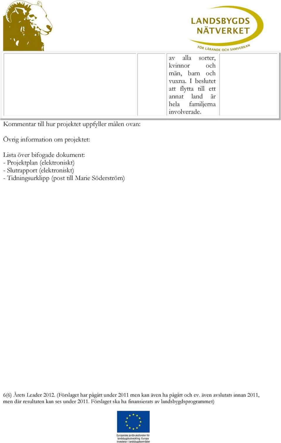 Övrig information om projektet: Lista över bifogade dokument: - Projektplan (elektroniskt) - Slutrapport