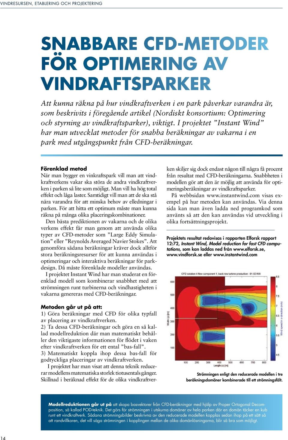 I projektet Instant Wind har man utvecklat metoder för snabba beräkningar av vakarna i en park med utgångspunkt från CFD-beräkningar.
