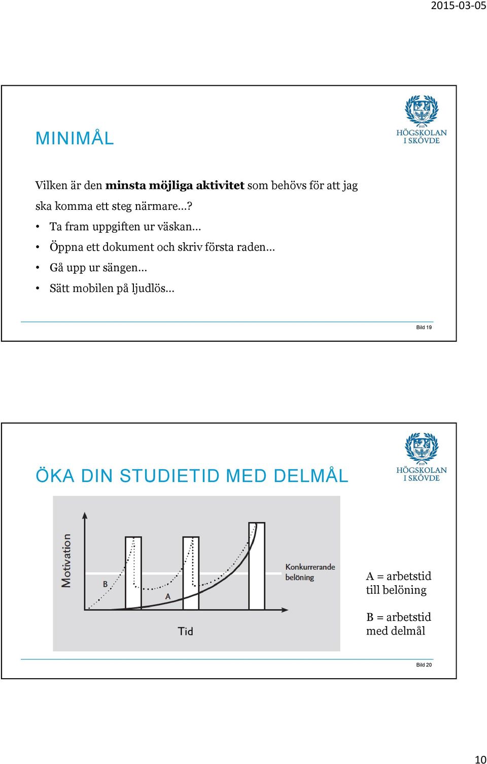 Ta fram uppgiften ur väskan Öppna ett dokument och skriv första raden Gå upp