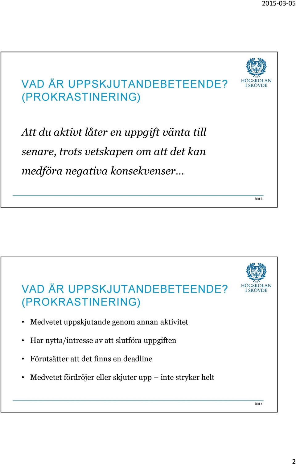 medföra negativa konsekvenser Bild 3  (PROKRASTINERING) Medvetet uppskjutande genom annan aktivitet