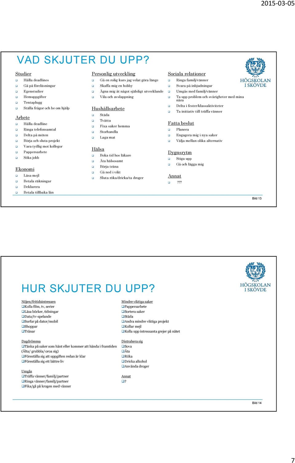 tydlig mot kollegor Pappersarbete Söka jobb Ekonomi Läsa mejl Betala räkningar Deklarera Betala tillbaka lån Personlig utveckling Gå en rolig kurs jag velat göra länge Skaffa mig en hobby Ägna mig åt