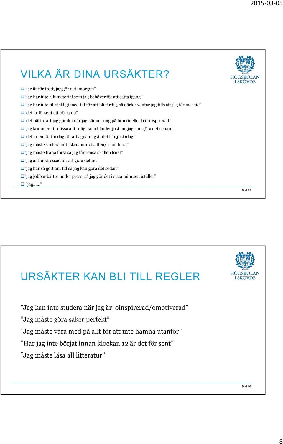 tid det är försent att börja nu det bättre att jag gör det när jag känner mig på humör eller blir inspirerad jag kommer att missa allt roligt som händer just nu, jag kan göra det senare det är en för