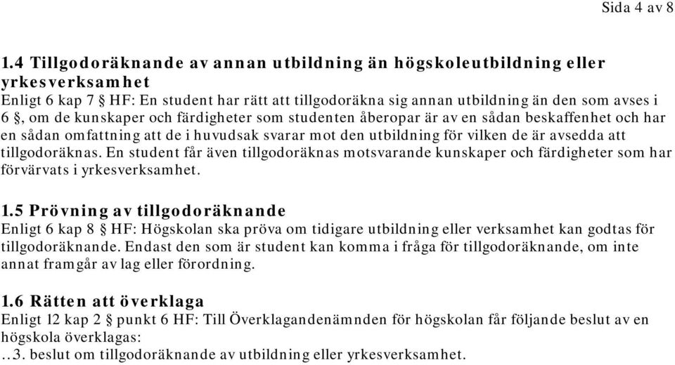 och färdigheter som studenten åberopar är av en sådan beskaffenhet och har en sådan omfattning att de i huvudsak svarar mot den utbildning för vilken de är avsedda att tillgodoräknas.