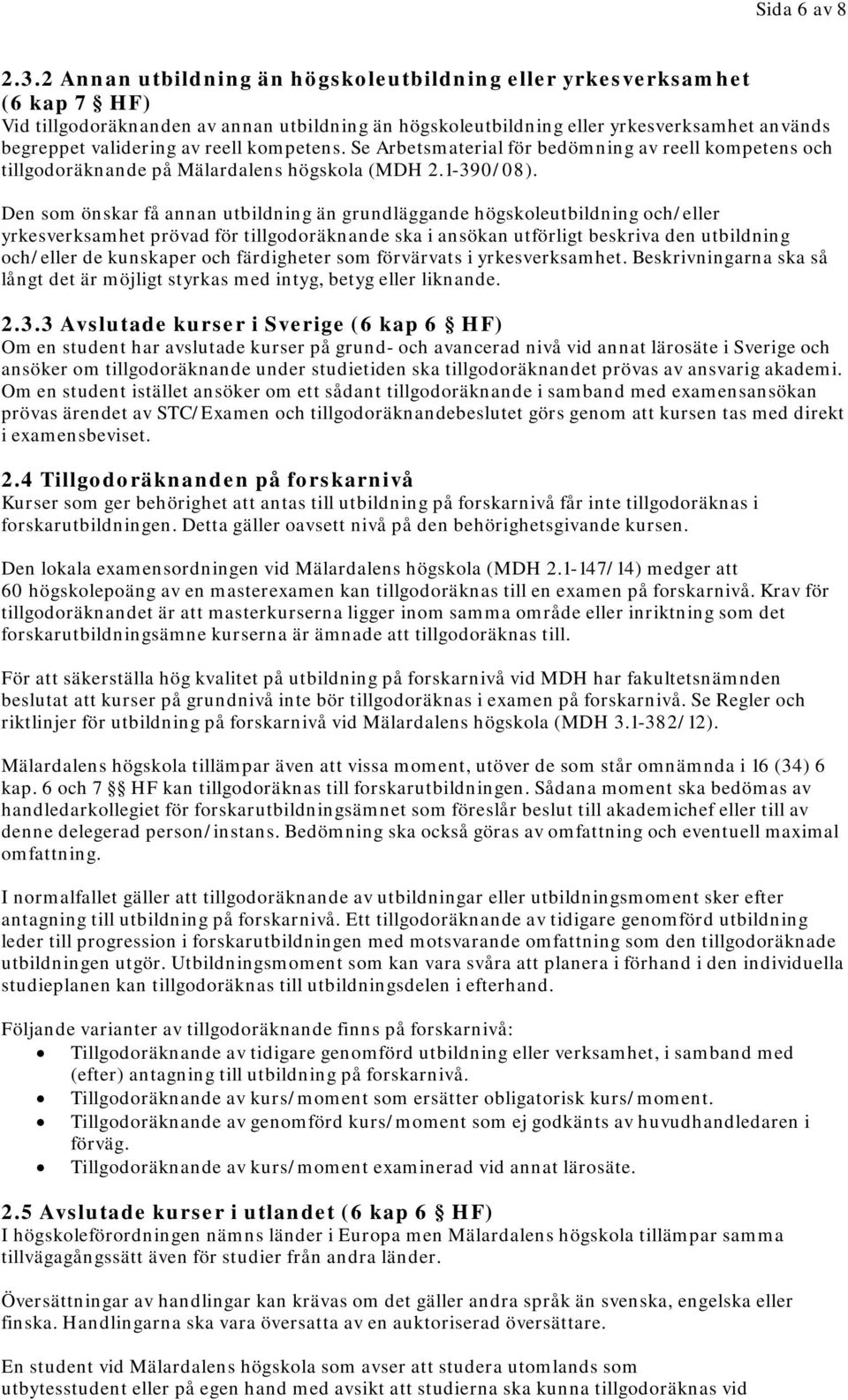 kompetens. Se Arbetsmaterial för bedömning av reell kompetens och tillgodoräknande på Mälardalens högskola (MDH 2.1-390/08).