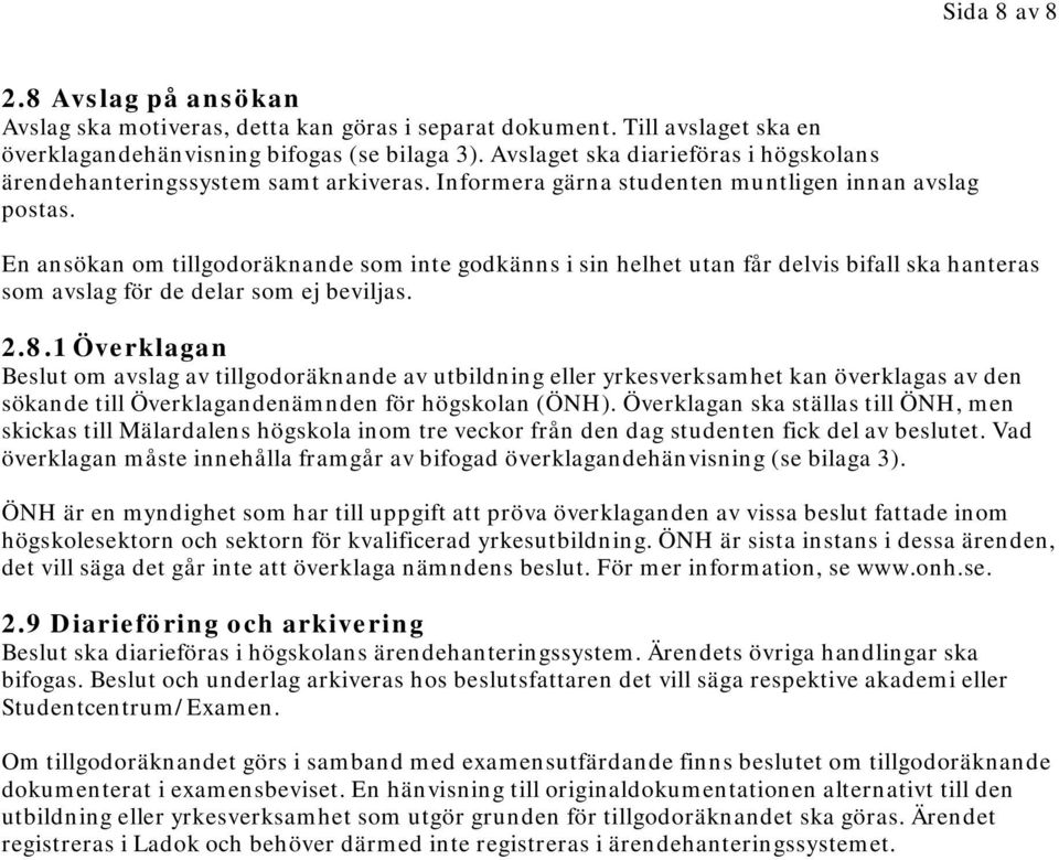 En ansökan om tillgodoräknande som inte godkänns i sin helhet utan får delvis bifall ska hanteras som avslag för de delar som ej beviljas. 2.8.