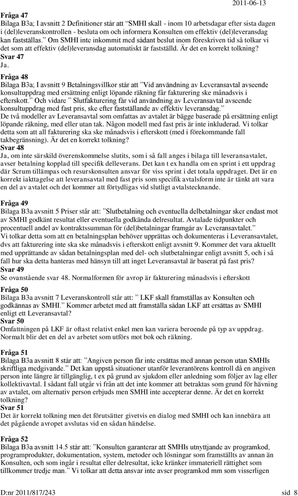 Fråga 48 Bilaga B3a; I avsnitt 9 Betalningsvillkor står att Vid användning av Leveransavtal avseende konsultuppdrag med ersättning enligt löpande räkning får fakturering ske månadsvis i efterskott.