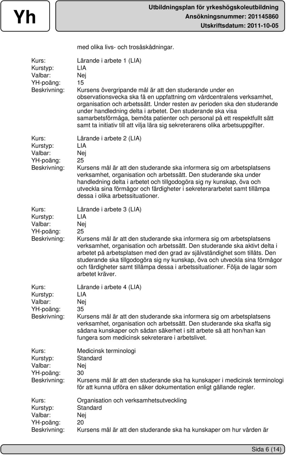 organisation och arbetssätt. Under resten av perioden ska den studerande under handledning delta i arbetet.