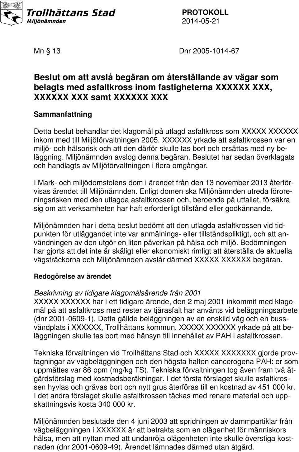 XXXXXX yrkade att asfaltkrossen var en miljö- och hälsorisk och att den därför skulle tas bort och ersättas med ny beläggning. Miljönämnden avslog denna begäran.