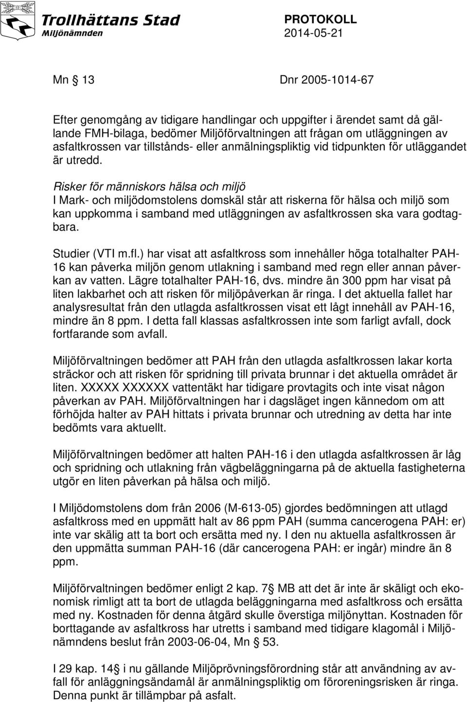 Risker för människors hälsa och miljö I Mark- och miljödomstolens domskäl står att riskerna för hälsa och miljö som kan uppkomma i samband med utläggningen av asfaltkrossen ska vara godtagbara.
