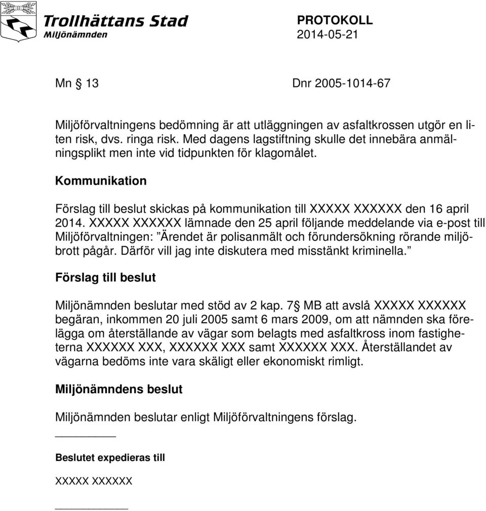XXXXX XXXXXX lämnade den 25 april följande meddelande via e-post till Miljöförvaltningen: Ärendet är polisanmält och förundersökning rörande miljöbrott pågår.