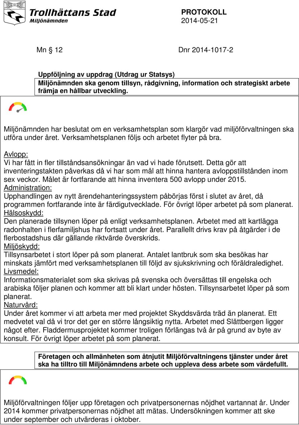 Avlopp: Vi har fått in fler tillståndsansökningar än vad vi hade förutsett. Detta gör att inventeringstakten påverkas då vi har som mål att hinna hantera avloppstillstånden inom sex veckor.
