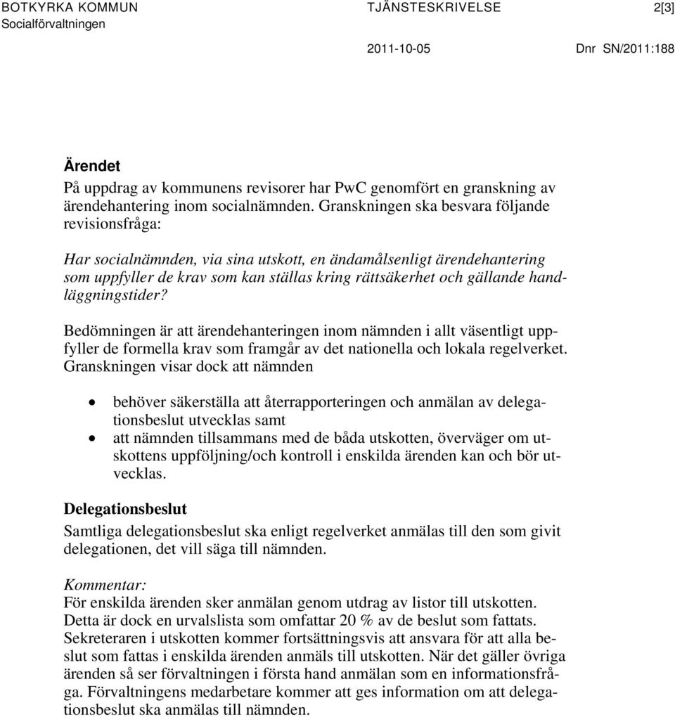 handläggningstider? Bedömningen är att ärendehanteringen inom nämnden i allt väsentligt uppfyller de formella krav som framgår av det nationella och lokala regelverket.