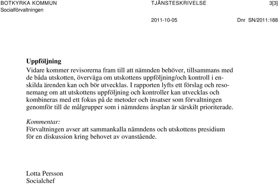 I rapporten lyfts ett förslag och resonemang om att utskottens uppföljning och kontroller kan utvecklas och kombineras med ett fokus på de metoder och insatser som