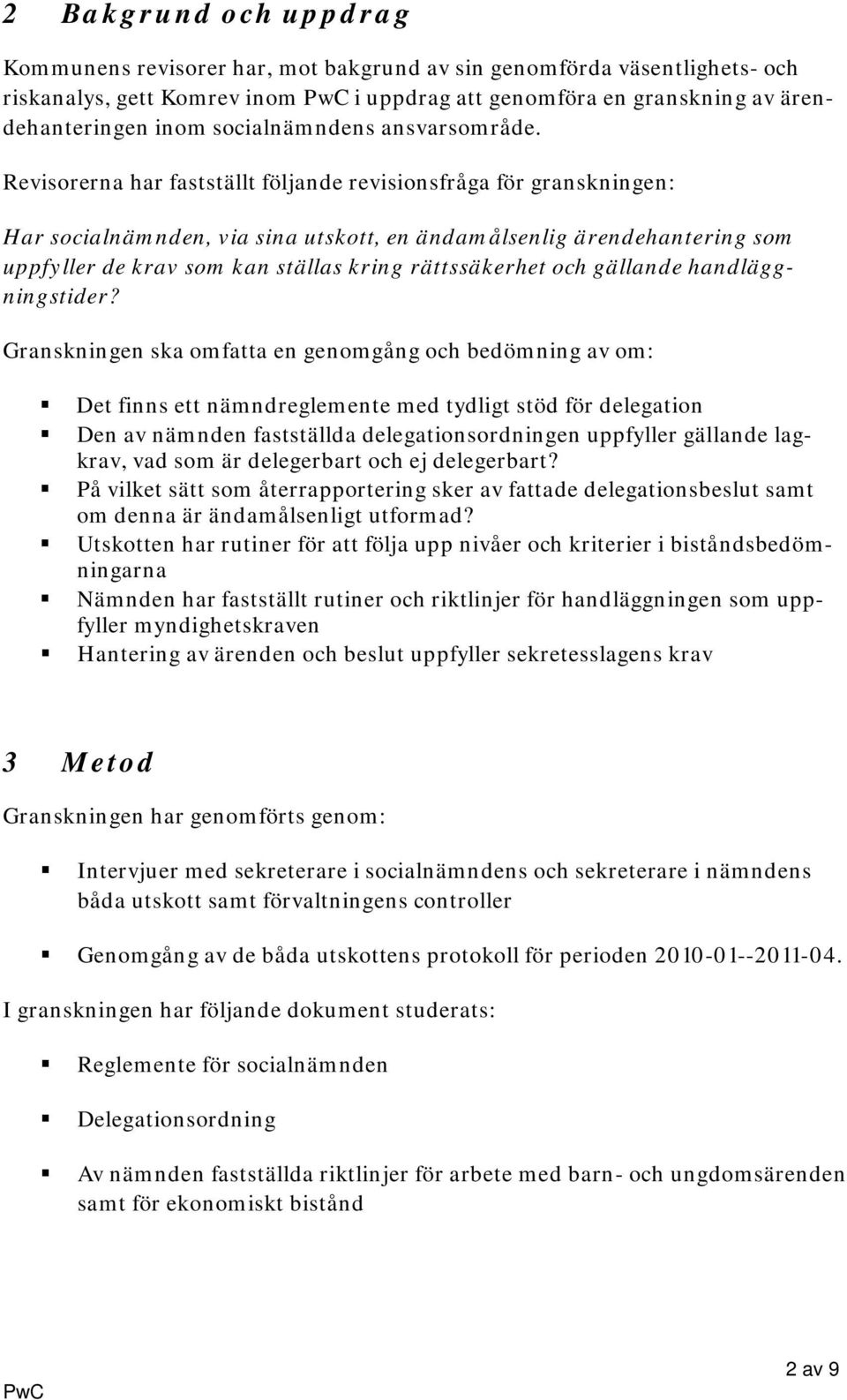 Revisorerna har fastställt följande revisionsfråga för granskningen: Har socialnämnden, via sina utskott, en ändamålsenlig ärendehantering som uppfyller de krav som kan ställas kring rättssäkerhet