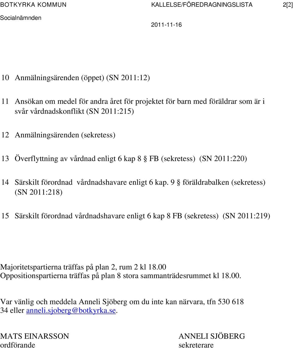 9 föräldrabalken (sekretess) (SN 2011:218) 15 Särskilt förordnad vårdnadshavare enligt 6 kap 8 FB (sekretess) (SN 2011:219) Majoritetspartierna träffas på plan 2, rum 2 kl 18.