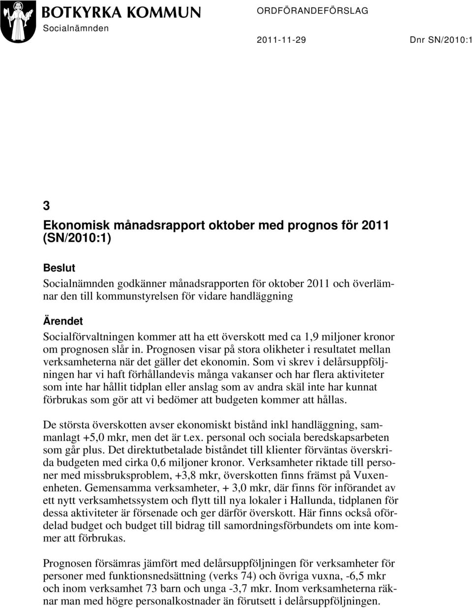 Prognosen visar på stora olikheter i resultatet mellan verksamheterna när det gäller det ekonomin.