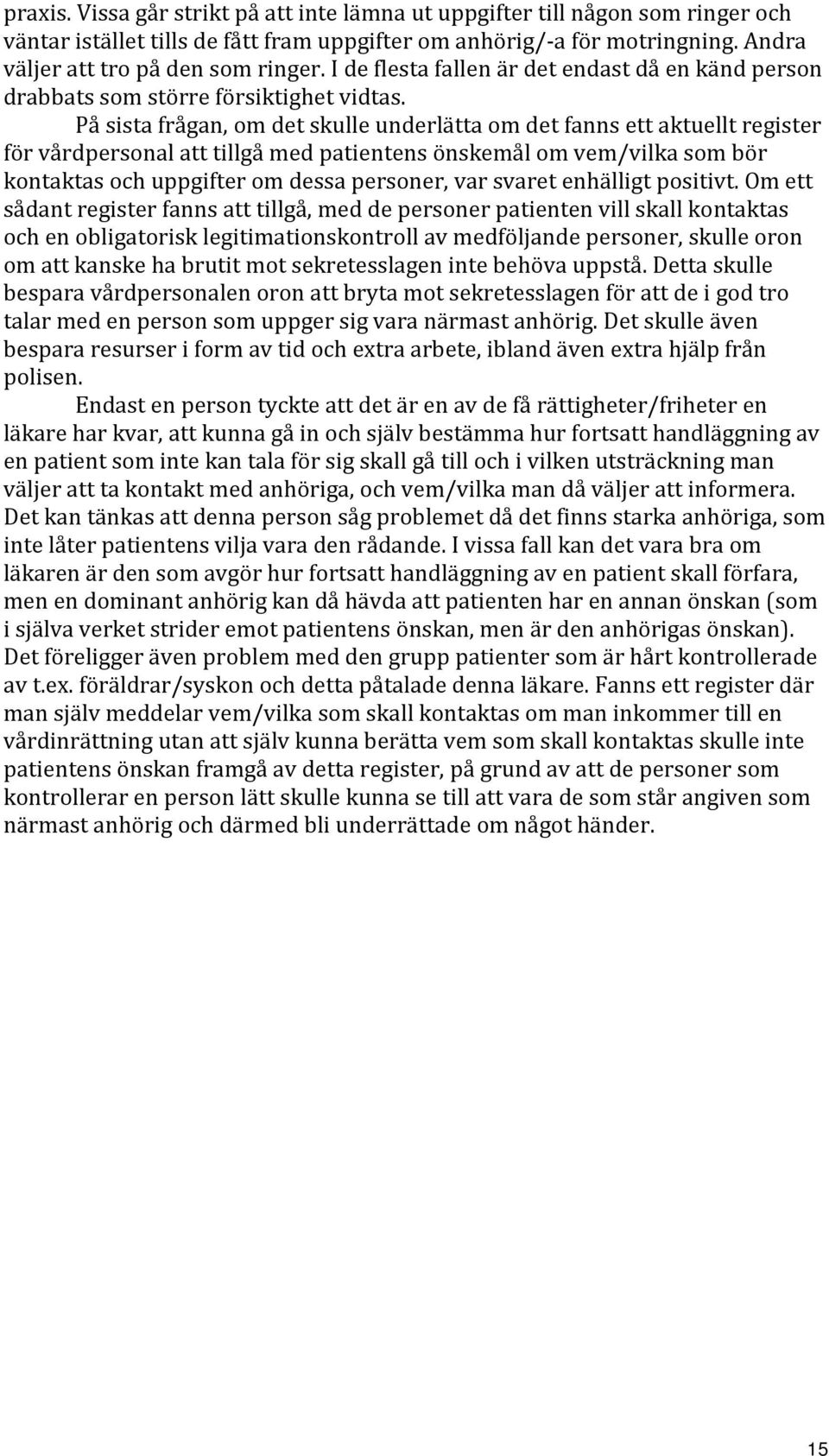 På sista frågan, om det skulle underlätta om det fanns ett aktuellt register för vårdpersonal att tillgå med patientens önskemål om vem/vilka som bör kontaktas och uppgifter om dessa personer, var