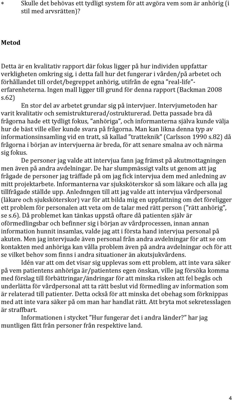 anhörig, utifrån de egna real-life - erfarenheterna. Ingen mall ligger till grund för denna rapport (Backman 2008 s.62) En stor del av arbetet grundar sig på intervjuer.